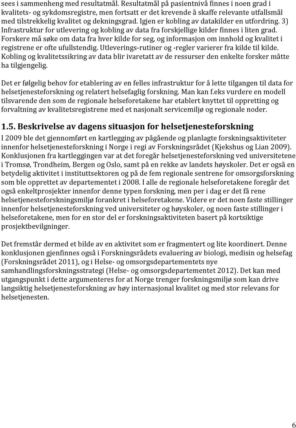 Igjen er kobling av datakilder en utfordring. 3) Infrastruktur for utlevering og kobling av data fra forskjellige kilder finnes i liten grad.