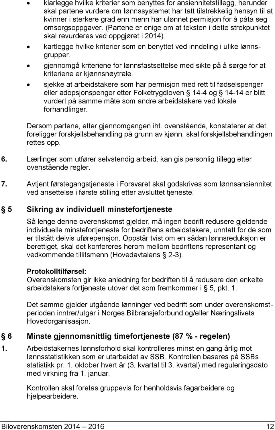 kartlegge hvilke kriterier som en benyttet ved inndeling i ulike lønnsgrupper. gjennomgå kriteriene for lønnsfastsettelse med sikte på å sørge for at kriteriene er kjønnsnøytrale.