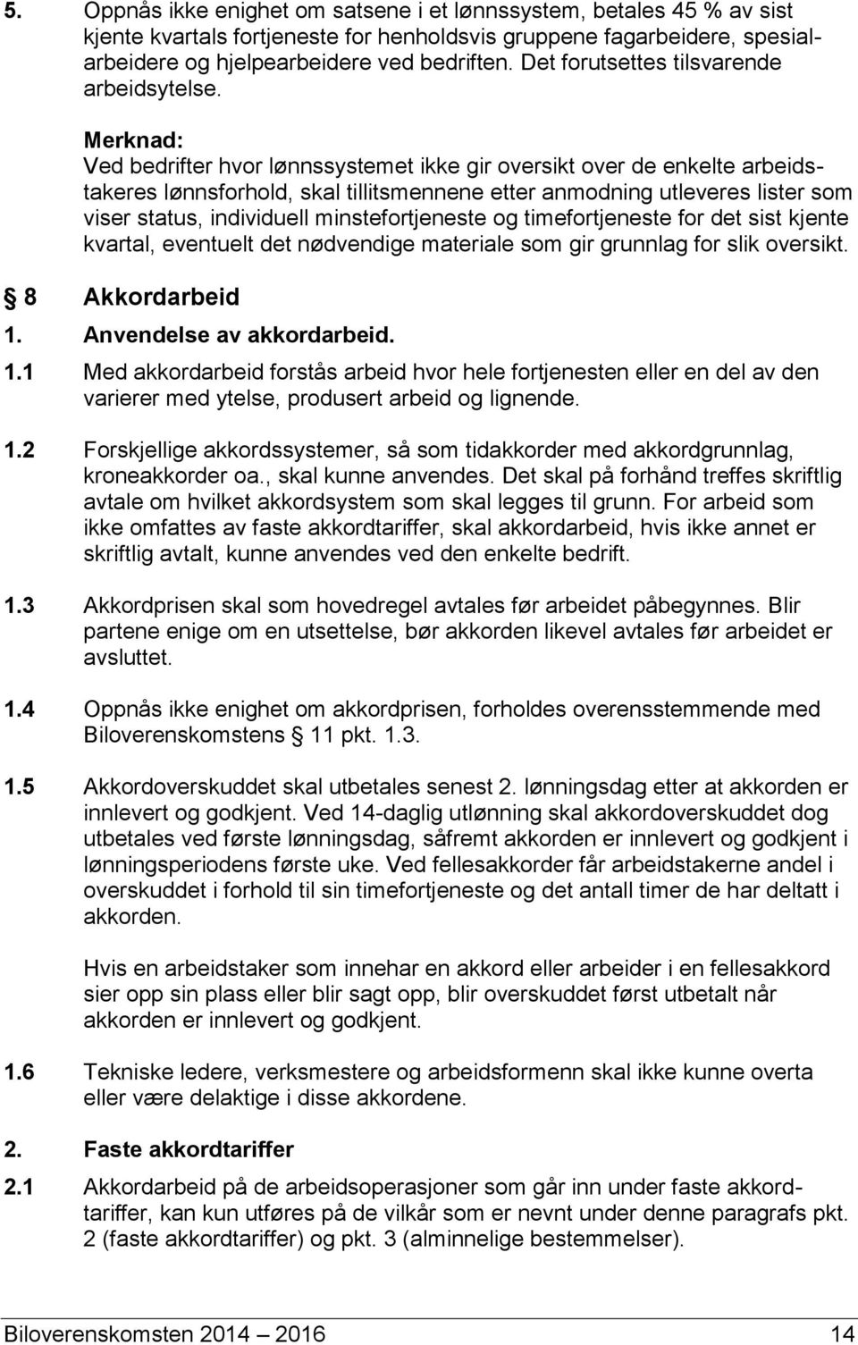 Merknad: Ved bedrifter hvor lønnssystemet ikke gir oversikt over de enkelte arbeidstakeres lønnsforhold, skal tillitsmennene etter anmodning utleveres lister som viser status, individuell