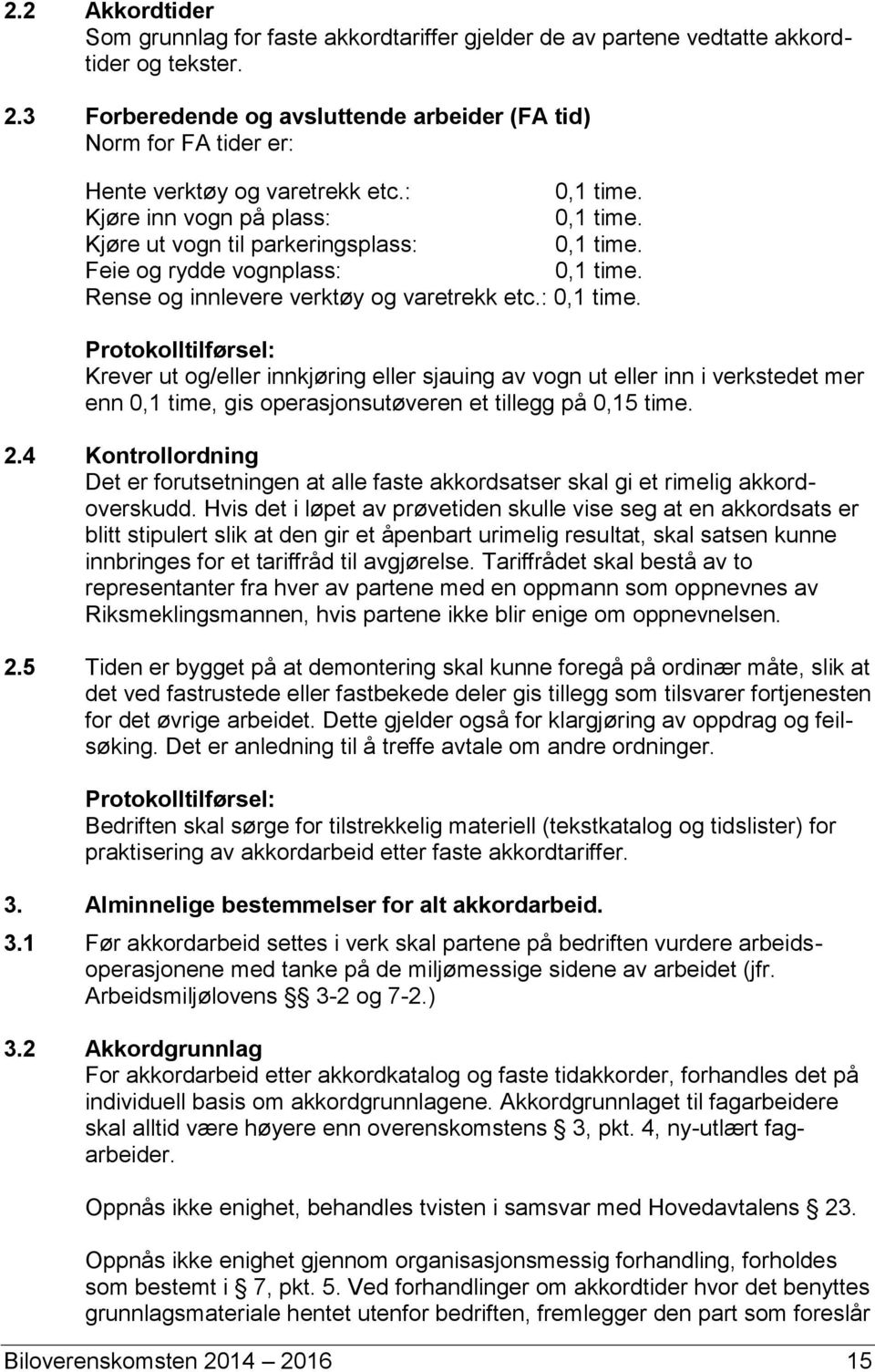 Feie og rydde vognplass: 0,1 time. Rense og innlevere verktøy og varetrekk etc.: 0,1 time. Protokolltilførsel: Krever ut og/eller innkjøring eller sjauing av vogn ut eller inn i verkstedet mer enn 0,1 time, gis operasjonsutøveren et tillegg på 0,15 time.