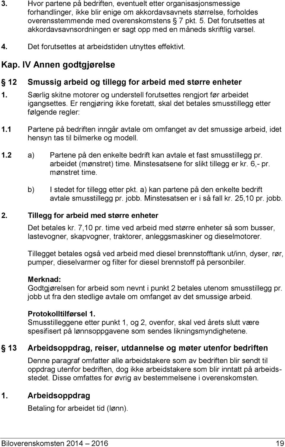 IV Annen godtgjørelse 12 Smussig arbeid og tillegg for arbeid med større enheter 1. Særlig skitne motorer og understell forutsettes rengjort før arbeidet igangsettes.