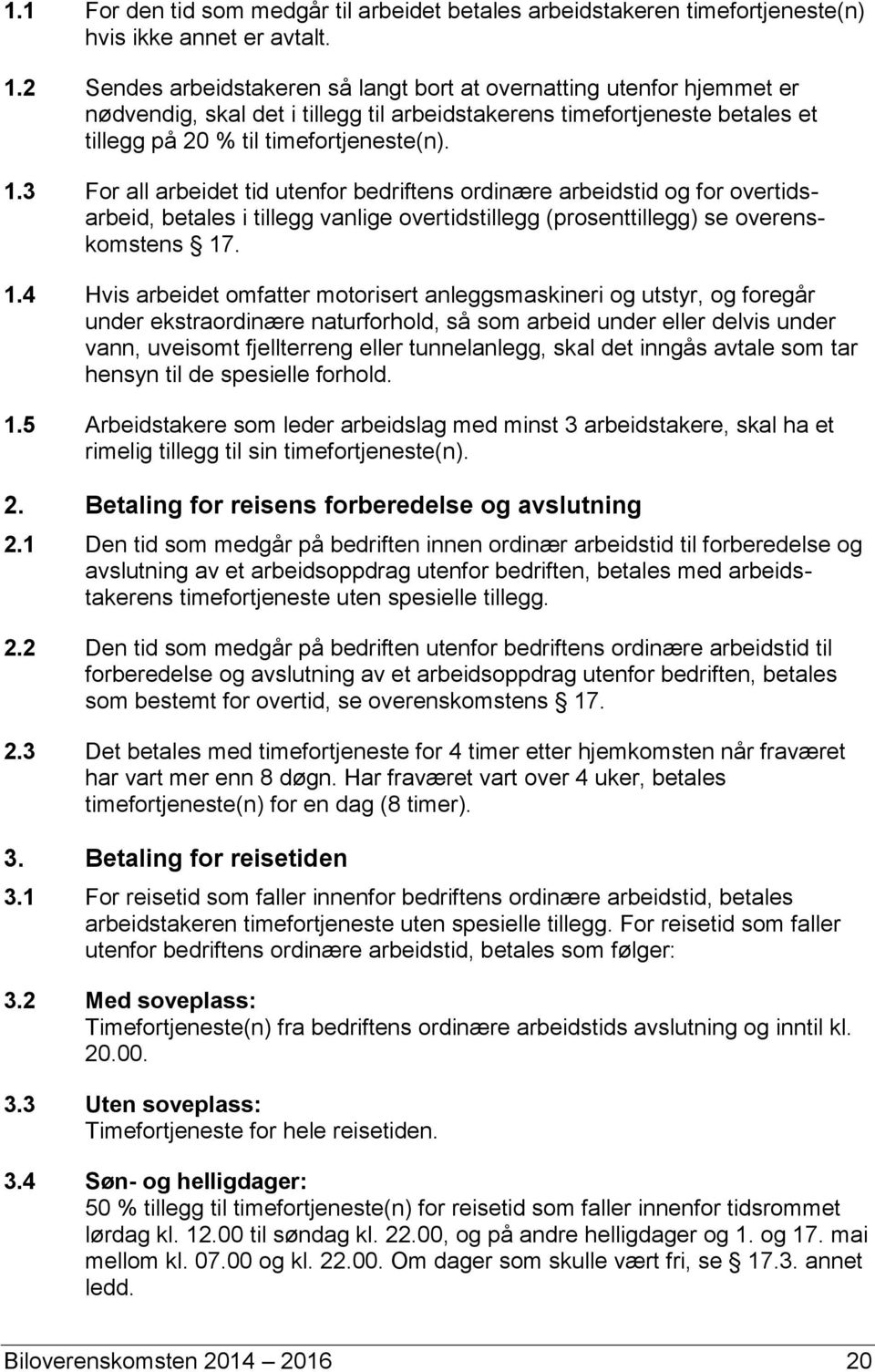 3 For all arbeidet tid utenfor bedriftens ordinære arbeidstid og for overtidsarbeid, betales i tillegg vanlige overtidstillegg (prosenttillegg) se overenskomstens 17