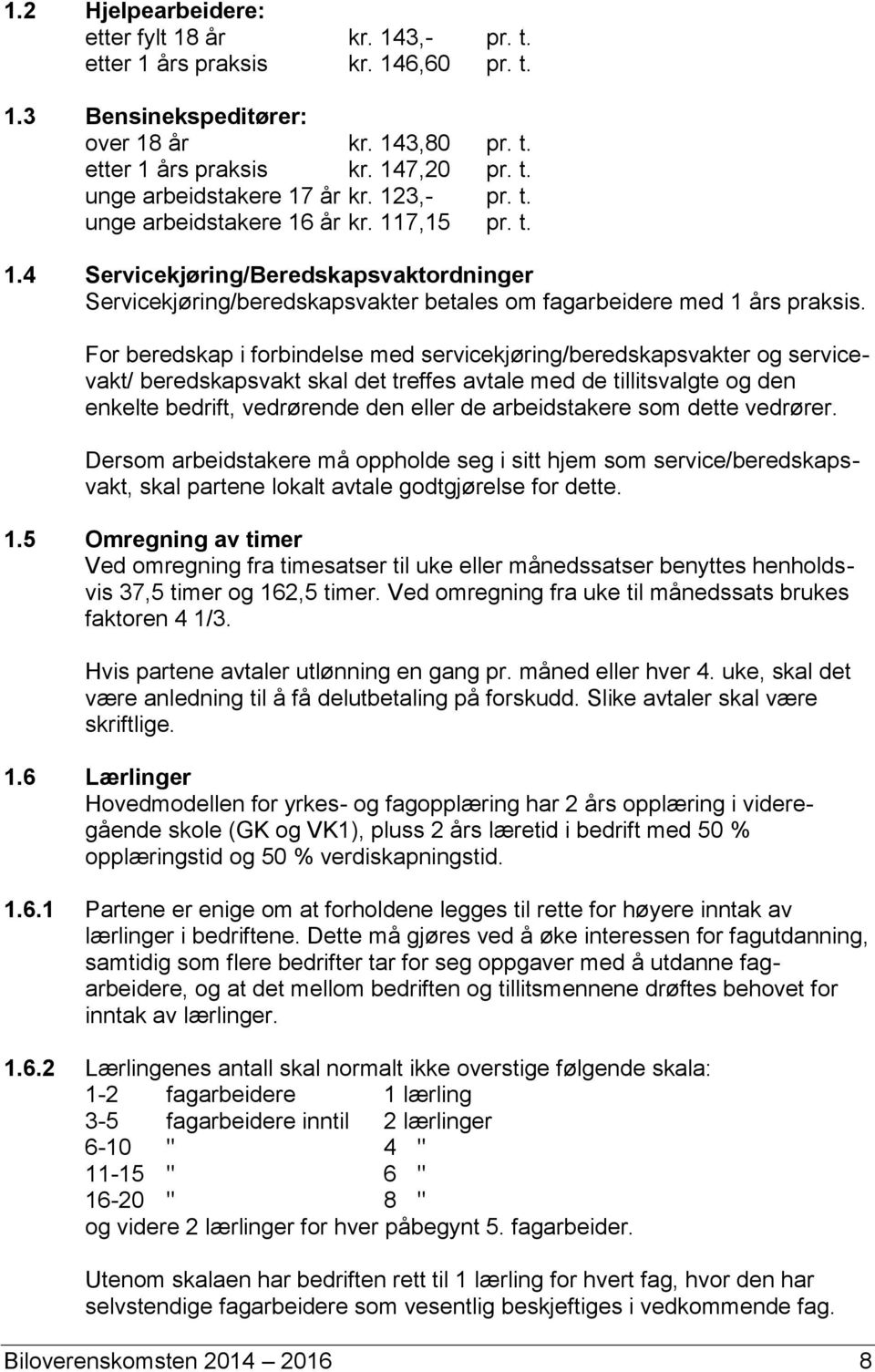 For beredskap i forbindelse med servicekjøring/beredskapsvakter og servicevakt/ beredskapsvakt skal det treffes avtale med de tillitsvalgte og den enkelte bedrift, vedrørende den eller de