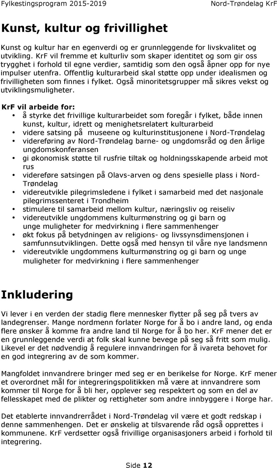 Offentlig kulturarbeid skal støtte opp under idealismen og frivilligheten som finnes i fylket. Også minoritetsgrupper må sikres vekst og utviklingsmuligheter.