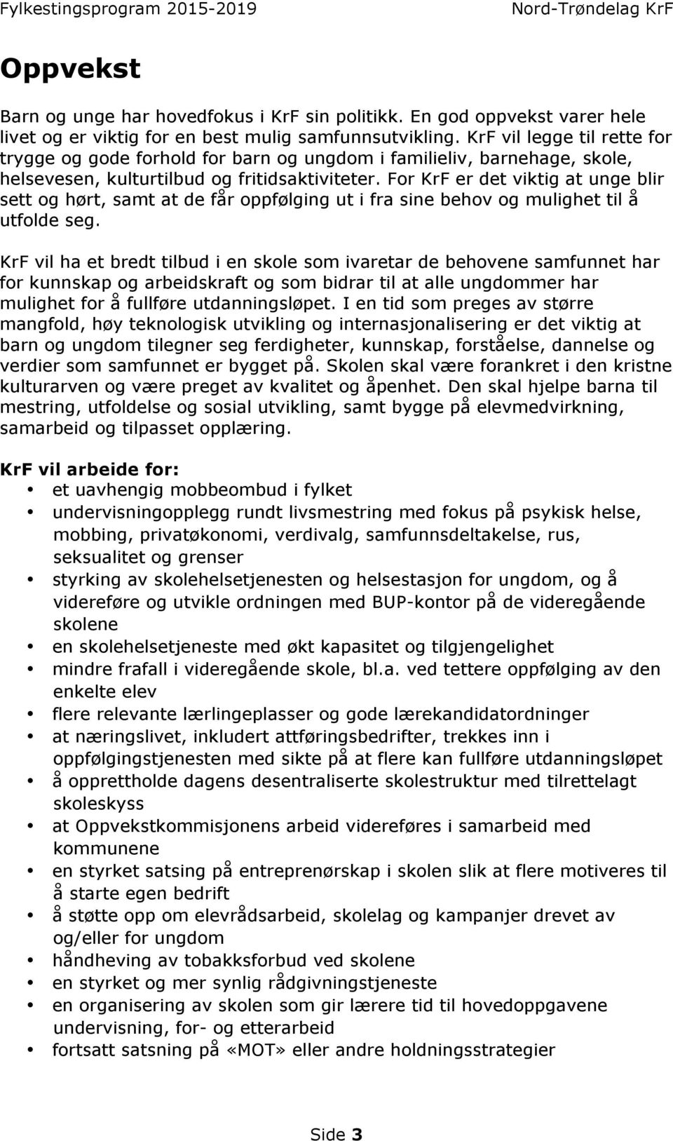 For KrF er det viktig at unge blir sett og hørt, samt at de får oppfølging ut i fra sine behov og mulighet til å utfolde seg.