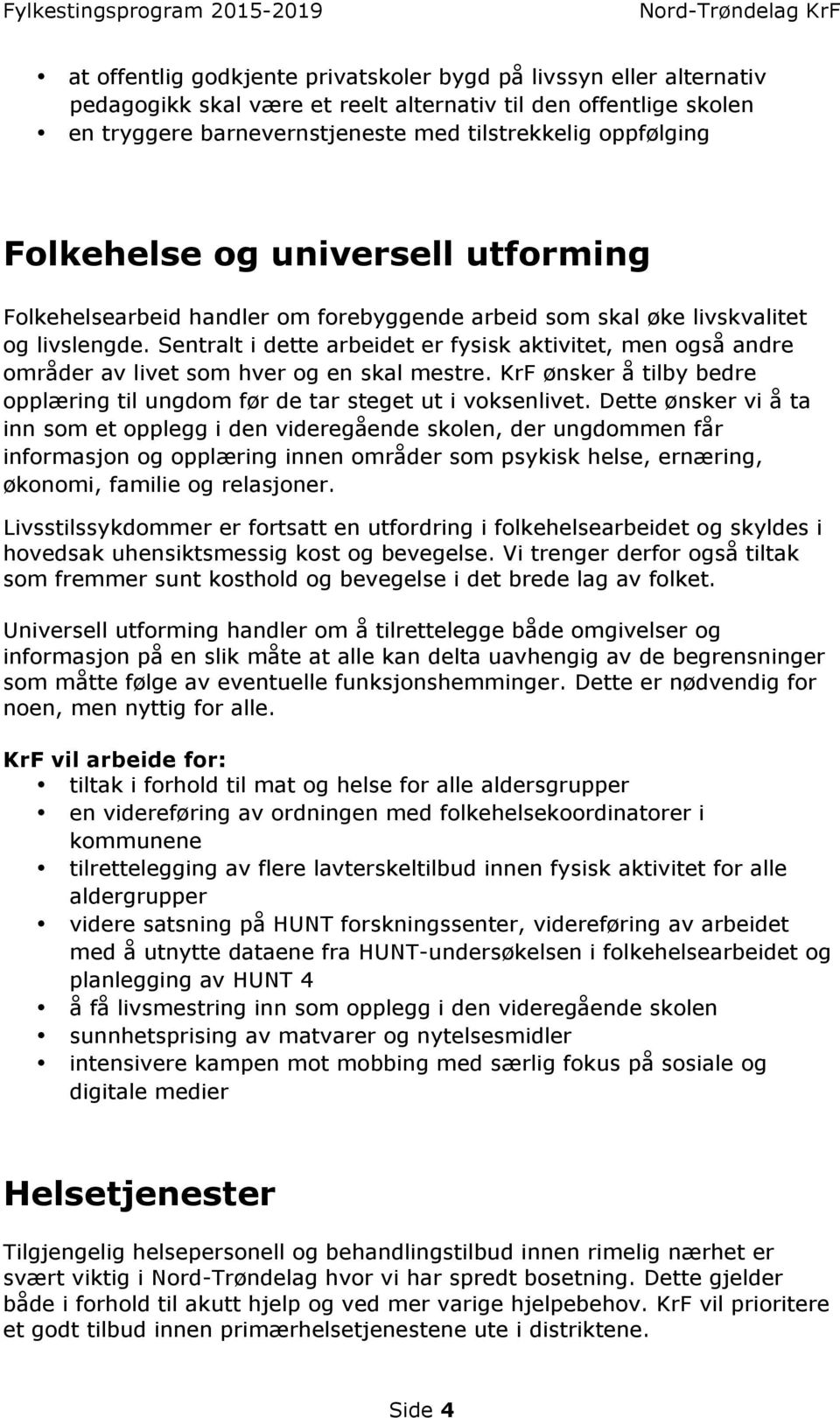 Sentralt i dette arbeidet er fysisk aktivitet, men også andre områder av livet som hver og en skal mestre. KrF ønsker å tilby bedre opplæring til ungdom før de tar steget ut i voksenlivet.