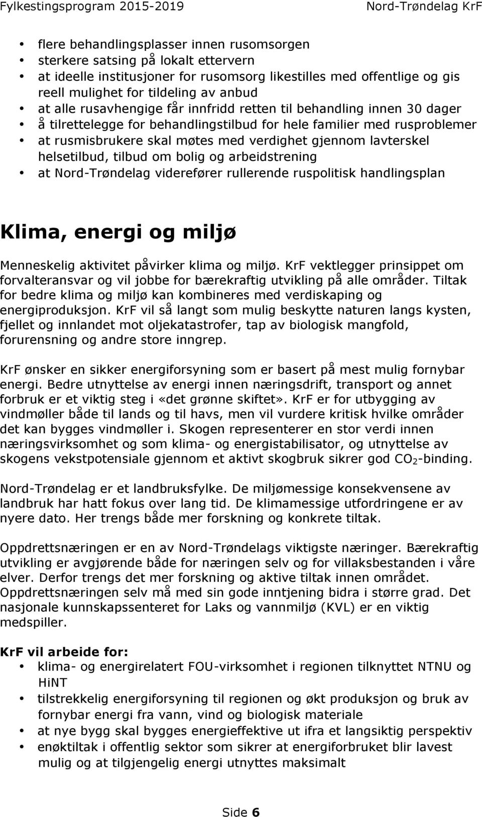 helsetilbud, tilbud om bolig og arbeidstrening at Nord-Trøndelag viderefører rullerende ruspolitisk handlingsplan Klima, energi og miljø Menneskelig aktivitet påvirker klima og miljø.