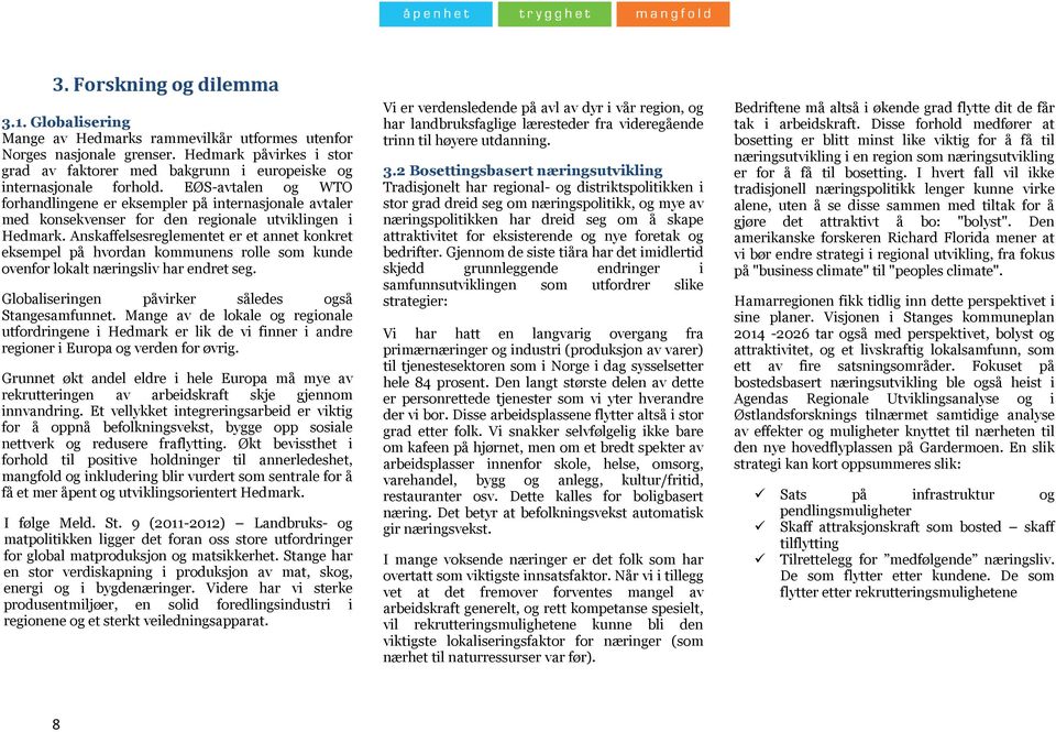 EØS-avtalen og WTO forhandlingene er eksempler på internasjonale avtaler med konsekvenser for den regionale utviklingen i Hedmark.