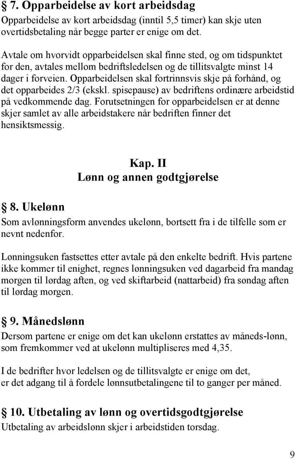 Opparbeidelsen skal fortrinnsvis skje på forhånd, og det opparbeides 2/3 (ekskl. spisepause) av bedriftens ordinære arbeidstid på vedkommende dag.