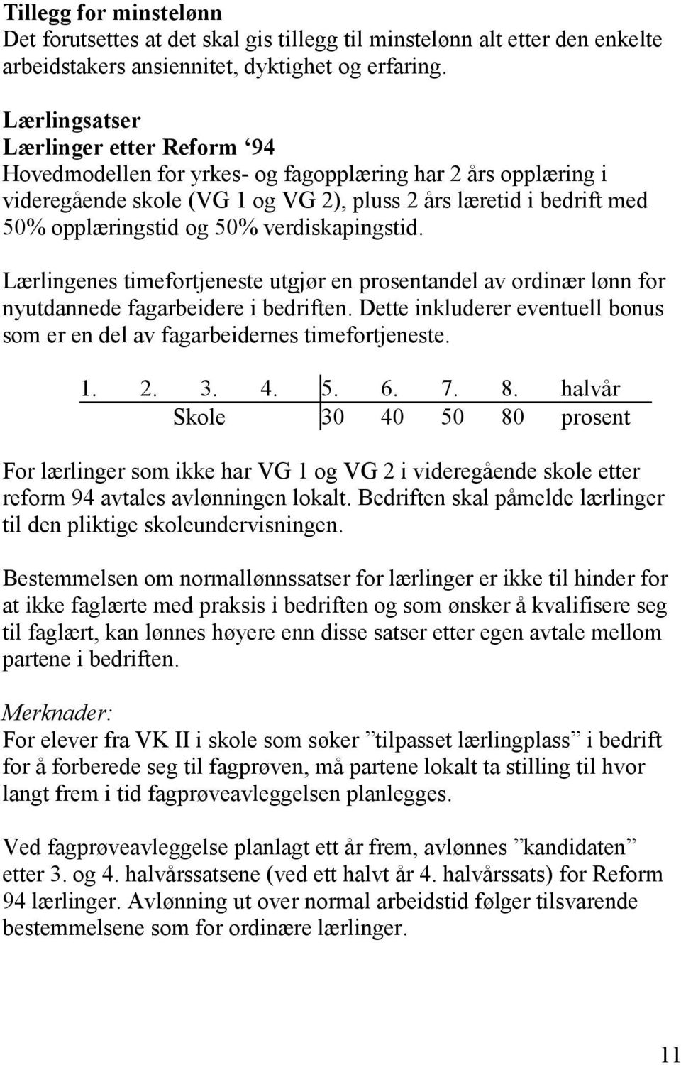 verdiskapingstid. Lærlingenes timefortjeneste utgjør en prosentandel av ordinær lønn for nyutdannede fagarbeidere i bedriften.