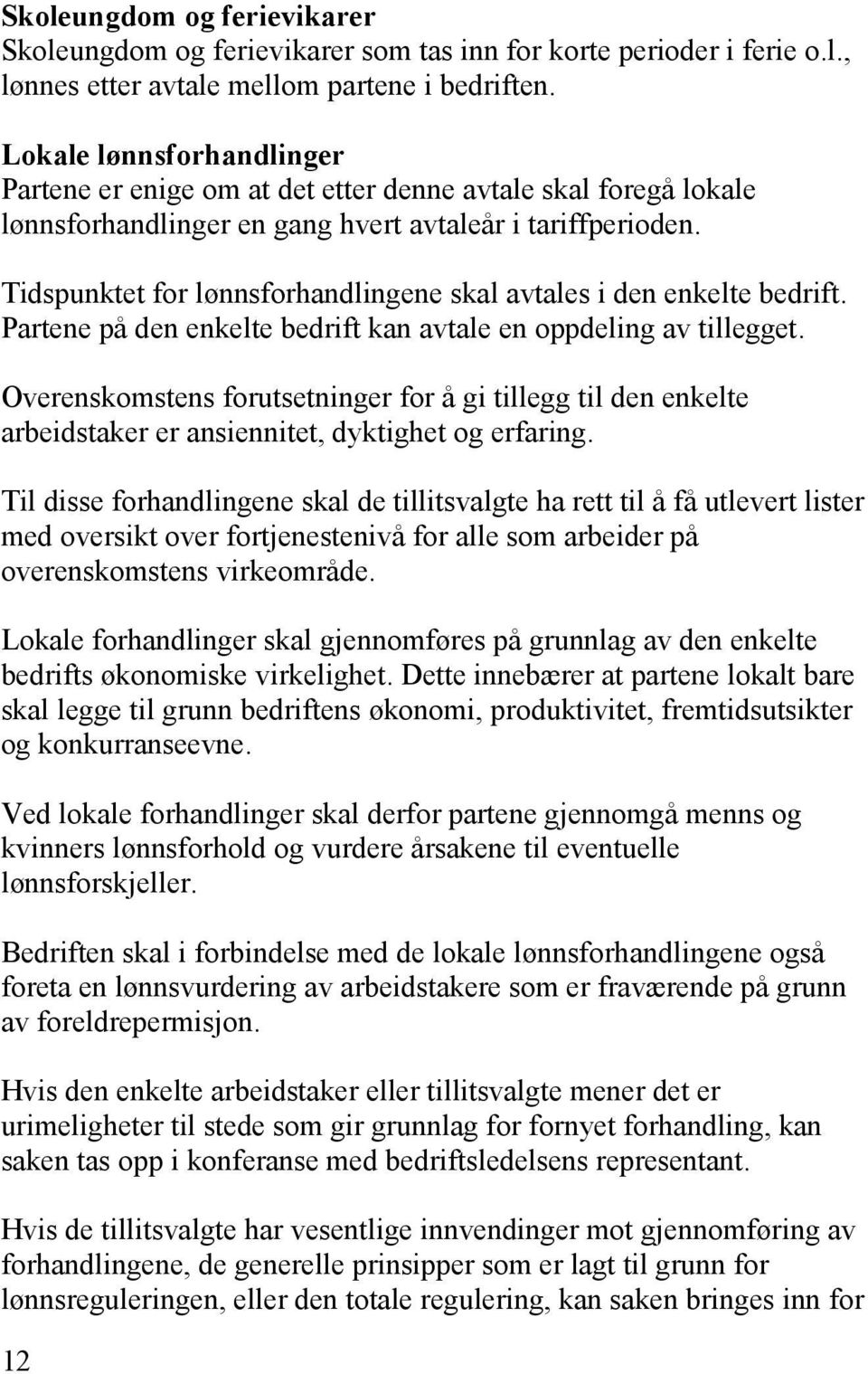 Tidspunktet for lønnsforhandlingene skal avtales i den enkelte bedrift. Partene på den enkelte bedrift kan avtale en oppdeling av tillegget.