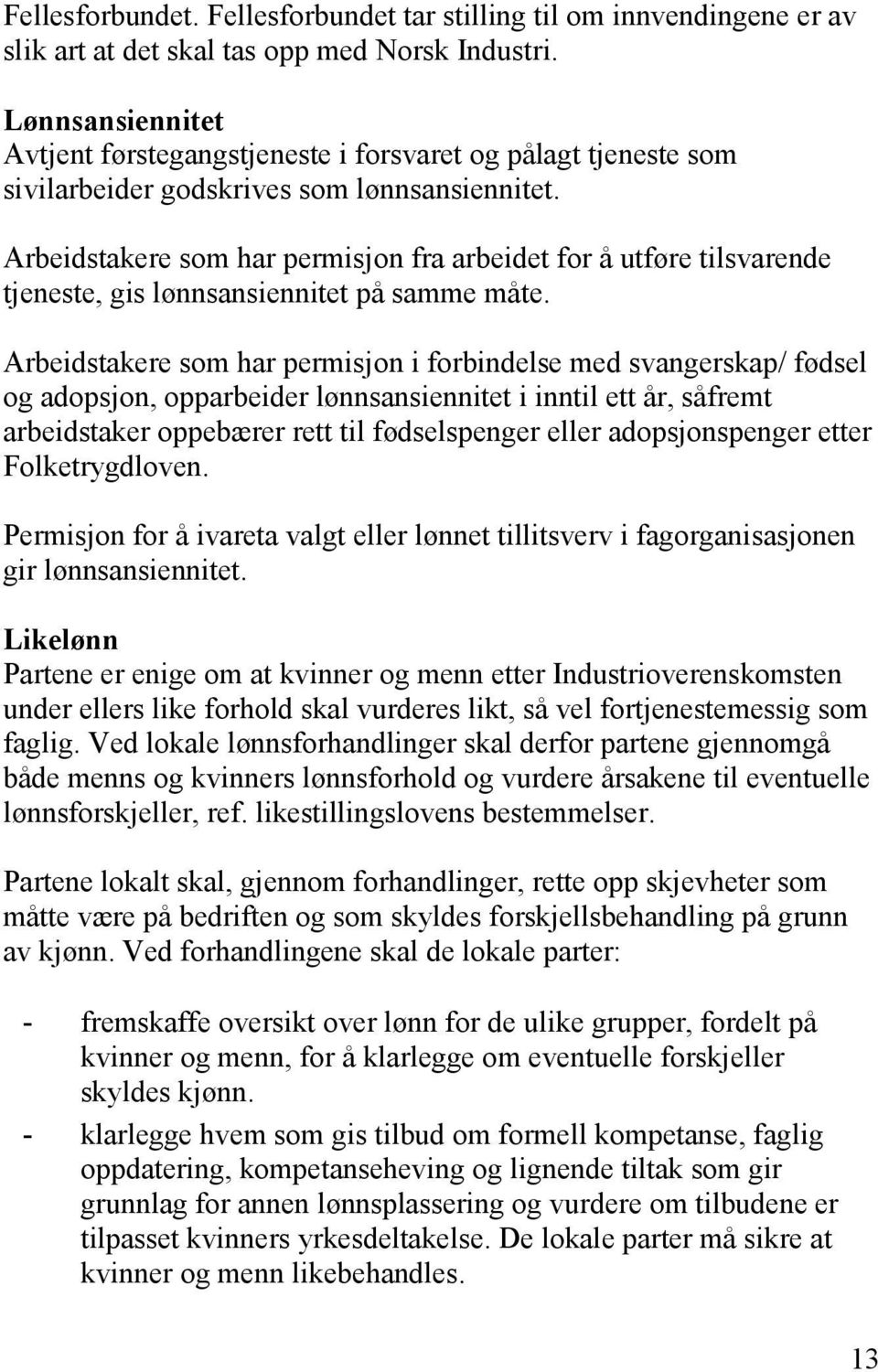 Arbeidstakere som har permisjon fra arbeidet for å utføre tilsvarende tjeneste, gis lønnsansiennitet på samme måte.