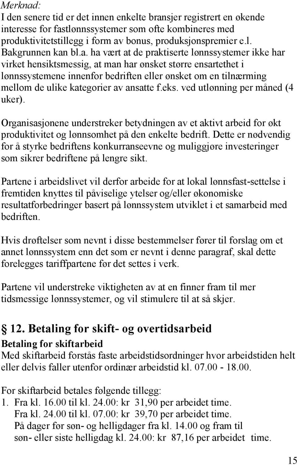 kategorier av ansatte f.eks. ved utlønning per måned (4 uker). Organisasjonene understreker betydningen av et aktivt arbeid for økt produktivitet og lønnsomhet på den enkelte bedrift.