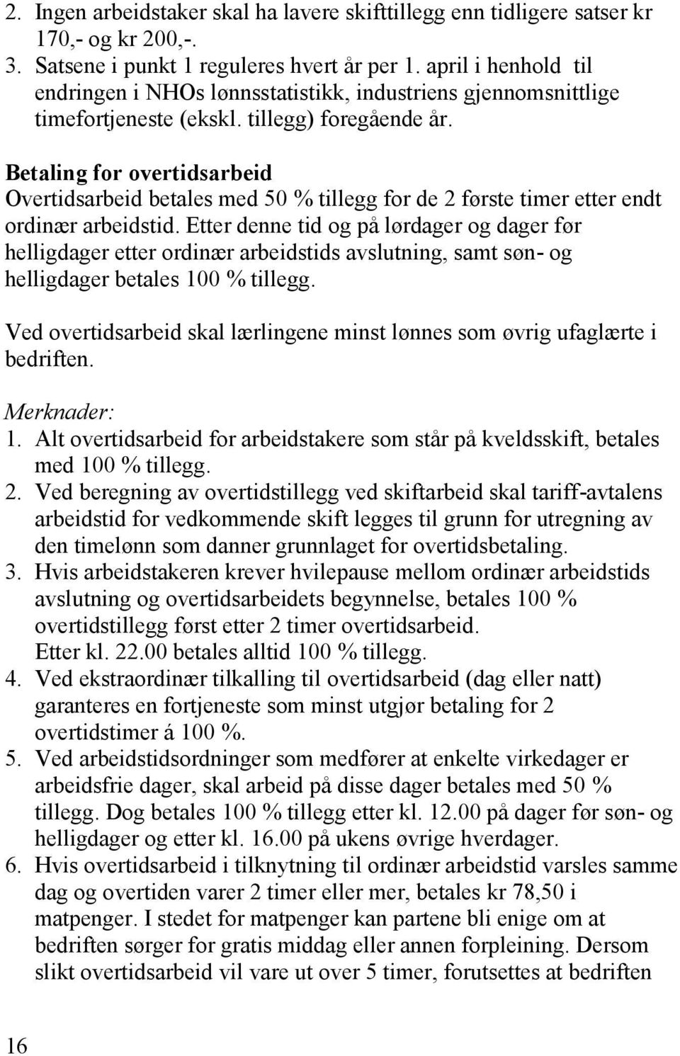 Betaling for overtidsarbeid Overtidsarbeid betales med 50 % tillegg for de 2 første timer etter endt ordinær arbeidstid.