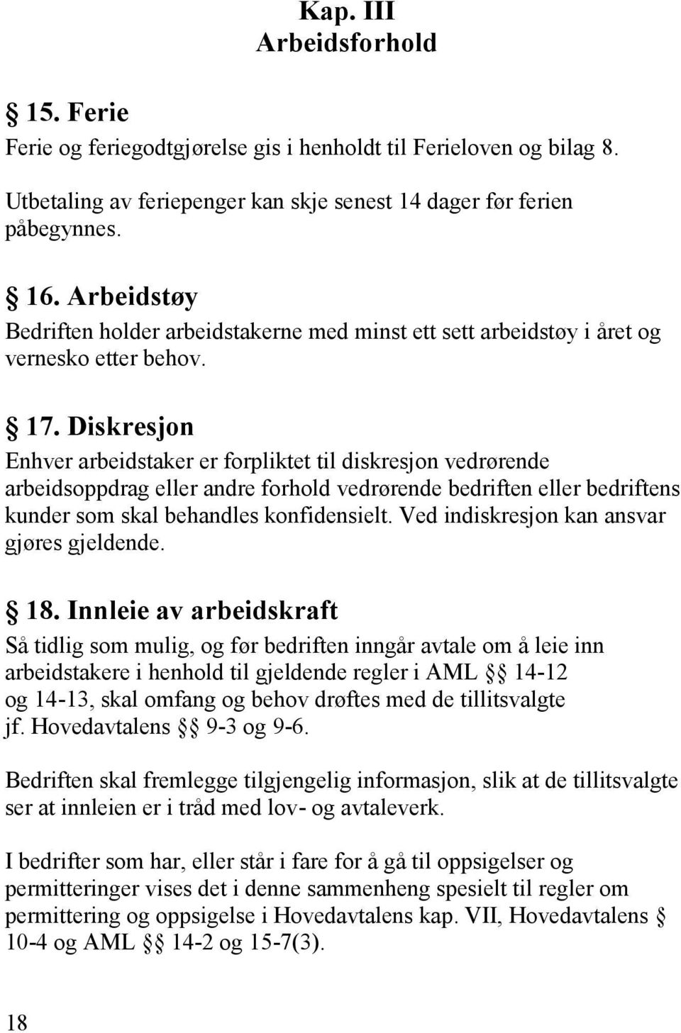 Diskresjon Enhver arbeidstaker er forpliktet til diskresjon vedrørende arbeidsoppdrag eller andre forhold vedrørende bedriften eller bedriftens kunder som skal behandles konfidensielt.