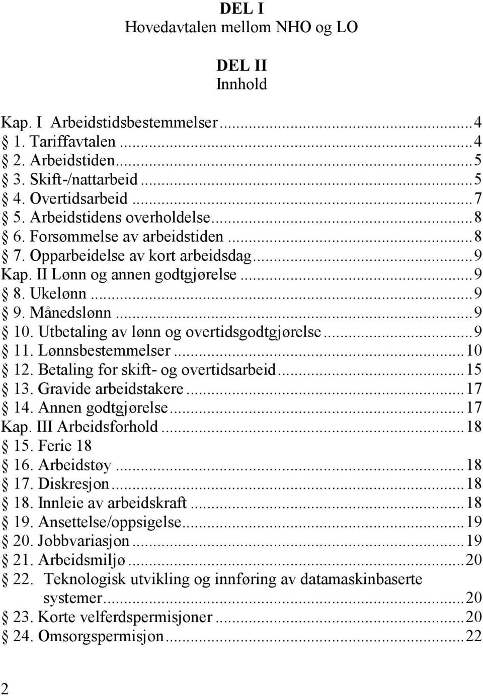 Utbetaling av lønn og overtidsgodtgjørelse... 9 11. Lønnsbestemmelser... 10 12. Betaling for skift- og overtidsarbeid... 15 13. Gravide arbeidstakere... 17 14. Annen godtgjørelse... 17 Kap.