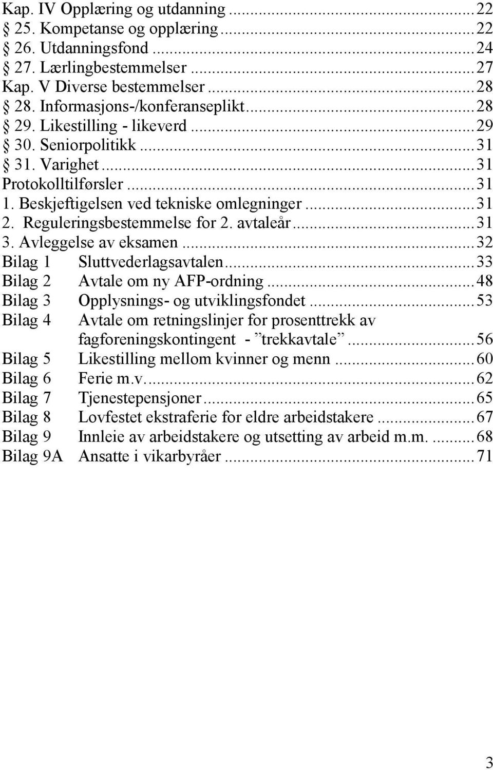 avtaleår... 31 3. Avleggelse av eksamen... 32 Bilag 1 Sluttvederlagsavtalen... 33 Bilag 2 Avtale om ny AFP-ordning... 48 Bilag 3 Opplysnings- og utviklingsfondet.