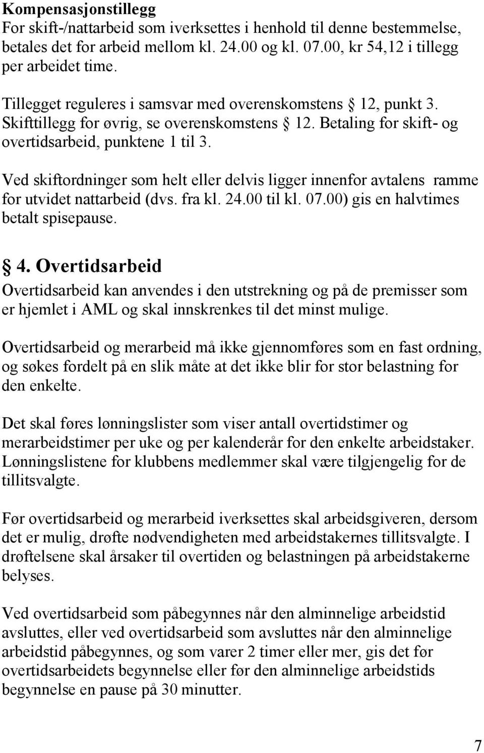 Ved skiftordninger som helt eller delvis ligger innenfor avtalens ramme for utvidet nattarbeid (dvs. fra kl. 24.00 til kl. 07.00) gis en halvtimes betalt spisepause. 4.