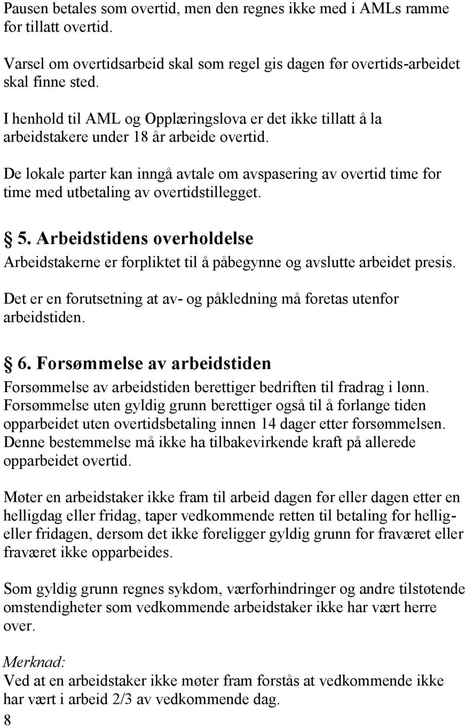 De lokale parter kan inngå avtale om avspasering av overtid time for time med utbetaling av overtidstillegget. 5.