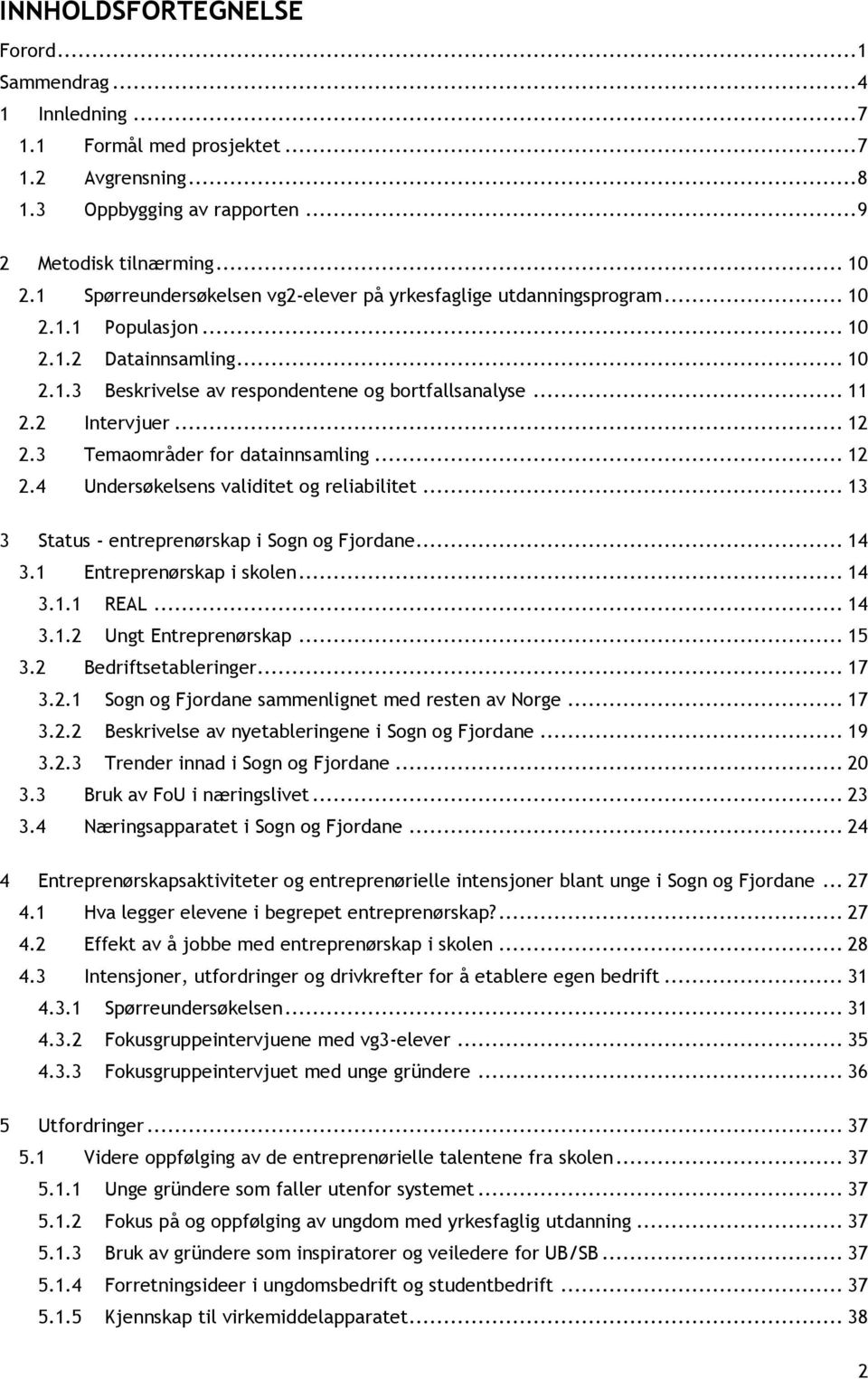 .. 12 2.3 Temaområder for datainnsamling... 12 2.4 Undersøkelsens validitet og reliabilitet... 13 3 Status - entreprenørskap i Sogn og Fjordane... 14 3.1 Entreprenørskap i skolen... 14 3.1.1 REAL.