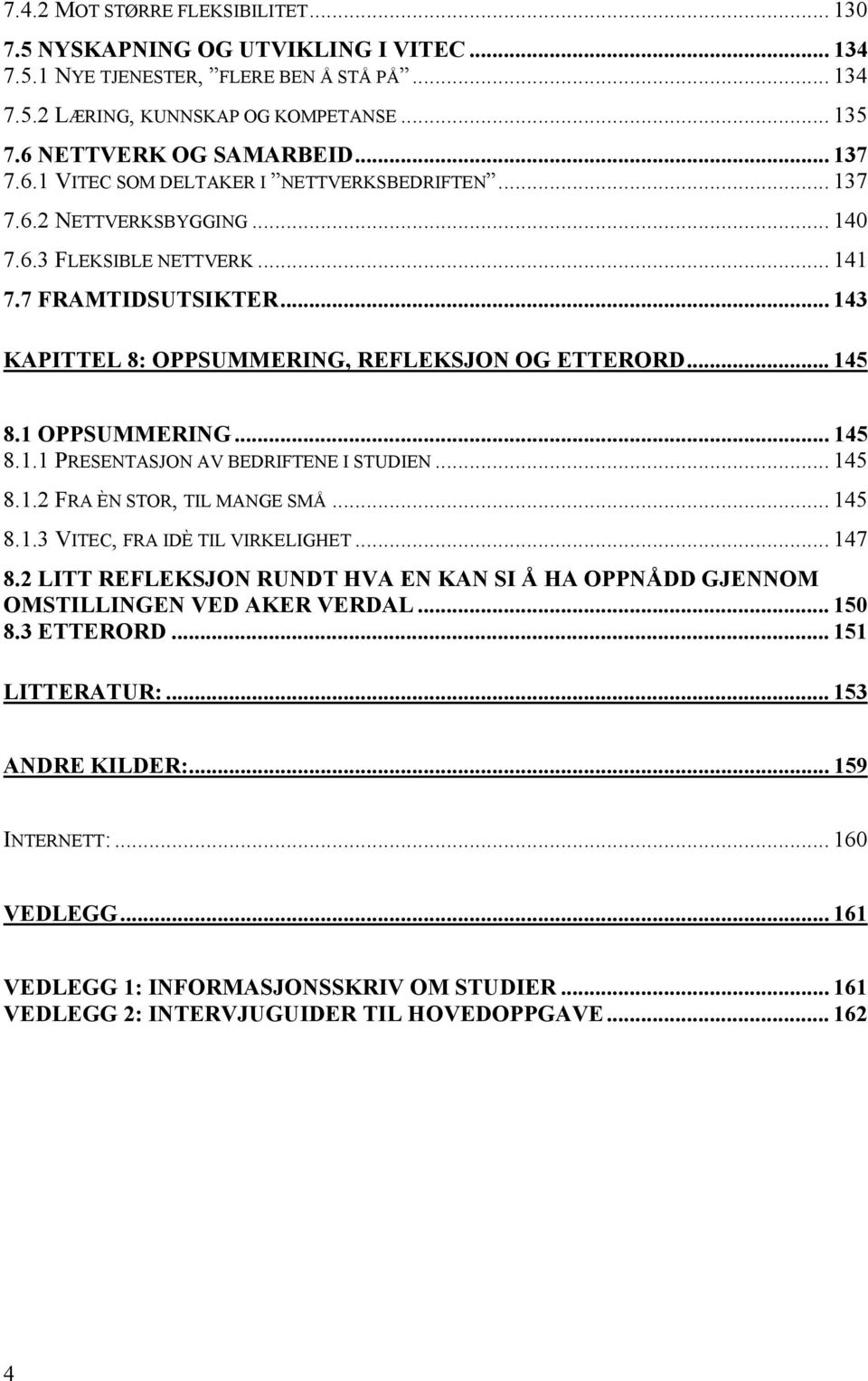 .. 145 8.1 OPPSUMMERING... 145 8.1.1 PRESENTASJON AV BEDRIFTENE I STUDIEN... 145 8.1.2 FRA ÈN STOR, TIL MANGE SMÅ... 145 8.1.3 VITEC, FRA IDÈ TIL VIRKELIGHET... 147 8.