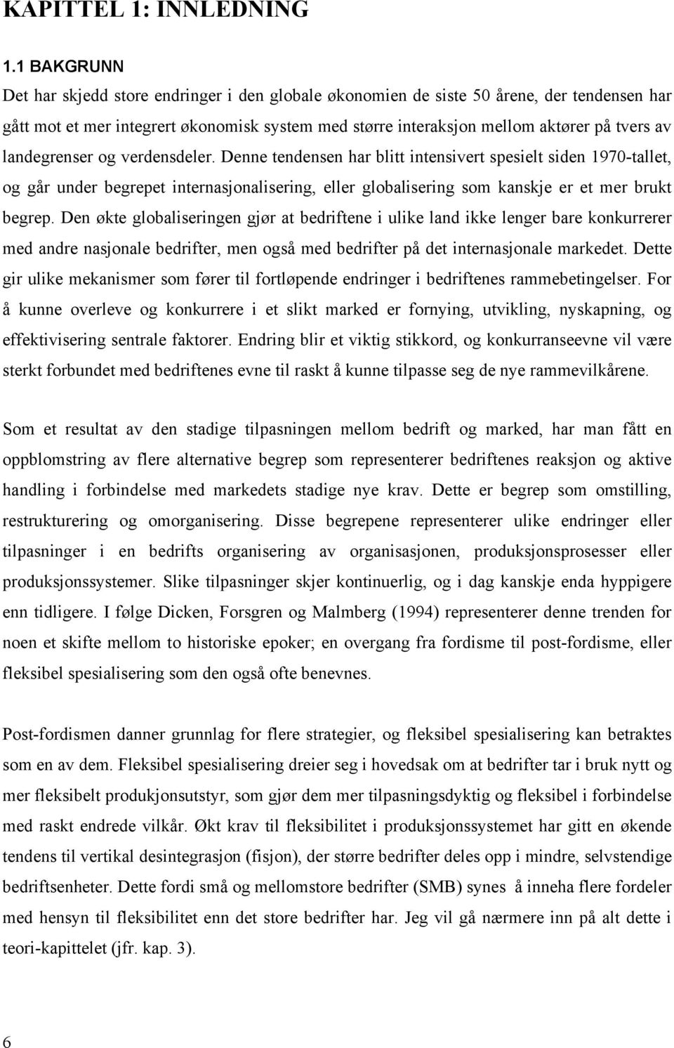 landegrenser og verdensdeler. Denne tendensen har blitt intensivert spesielt siden 1970-tallet, og går under begrepet internasjonalisering, eller globalisering som kanskje er et mer brukt begrep.