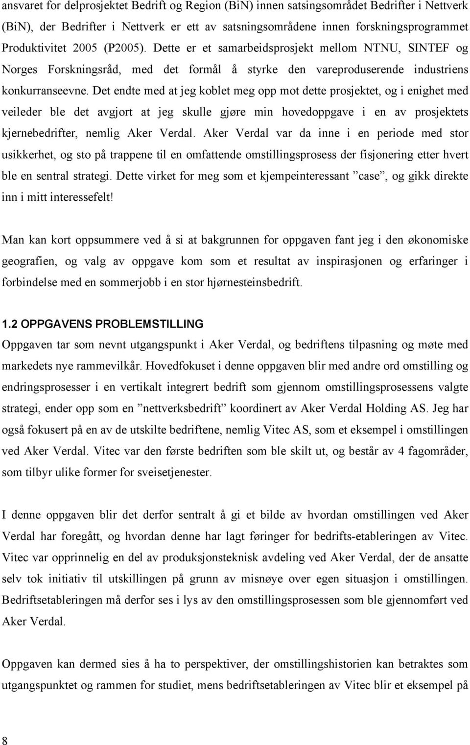 Det endte med at jeg koblet meg opp mot dette prosjektet, og i enighet med veileder ble det avgjort at jeg skulle gjøre min hovedoppgave i en av prosjektets kjernebedrifter, nemlig Aker Verdal.