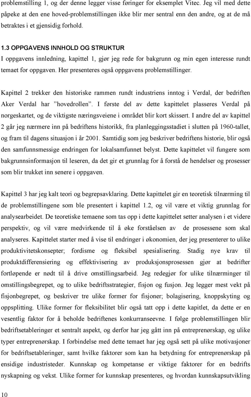 3 OPPGAVENS INNHOLD OG STRUKTUR I oppgavens innledning, kapittel 1, gjør jeg rede for bakgrunn og min egen interesse rundt temaet for oppgaven. Her presenteres også oppgavens problemstillinger.