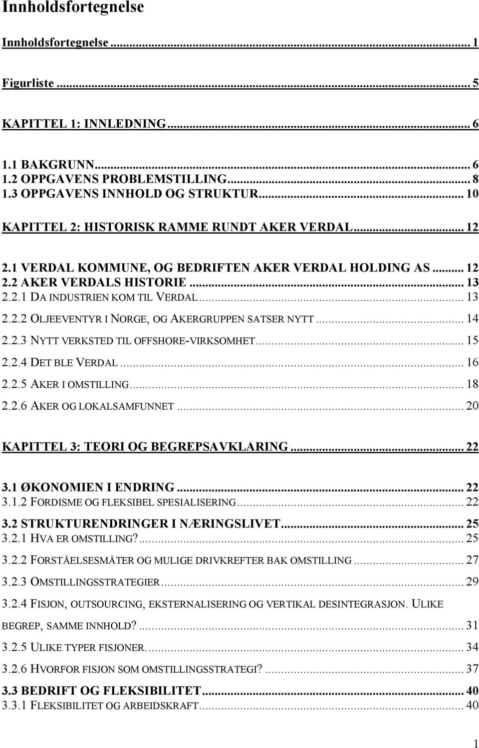 .. 14 2.2.3 NYTT VERKSTED TIL OFFSHORE-VIRKSOMHET... 15 2.2.4 DET BLE VERDAL... 16 2.2.5 AKER I OMSTILLING... 18 2.2.6 AKER OG LOKALSAMFUNNET... 20 KAPITTEL 3: TEORI OG BEGREPSAVKLARING... 22 3.