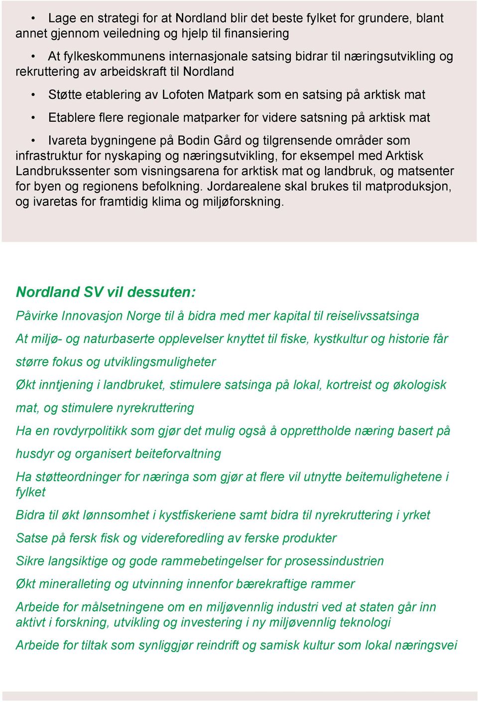 på Bodin Gård og tilgrensende områder som infrastruktur for nyskaping og næringsutvikling, for eksempel med Arktisk Landbrukssenter som visningsarena for arktisk mat og landbruk, og matsenter for