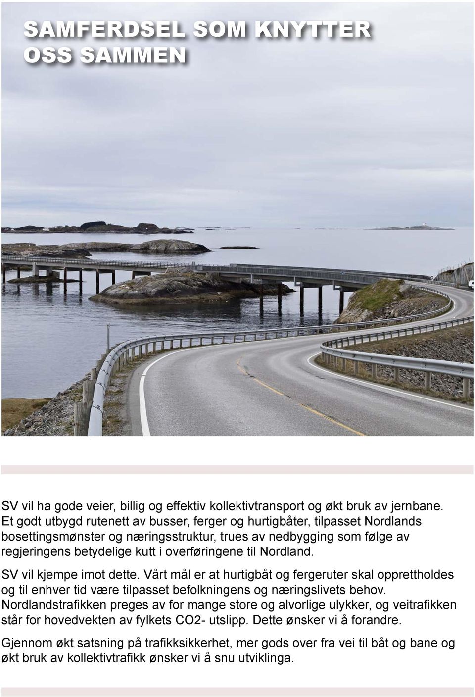 til Nordland. SV vil kjempe imot dette. Vårt mål er at hurtigbåt og fergeruter skal opprettholdes og til enhver tid være tilpasset befolkningens og næringslivets behov.