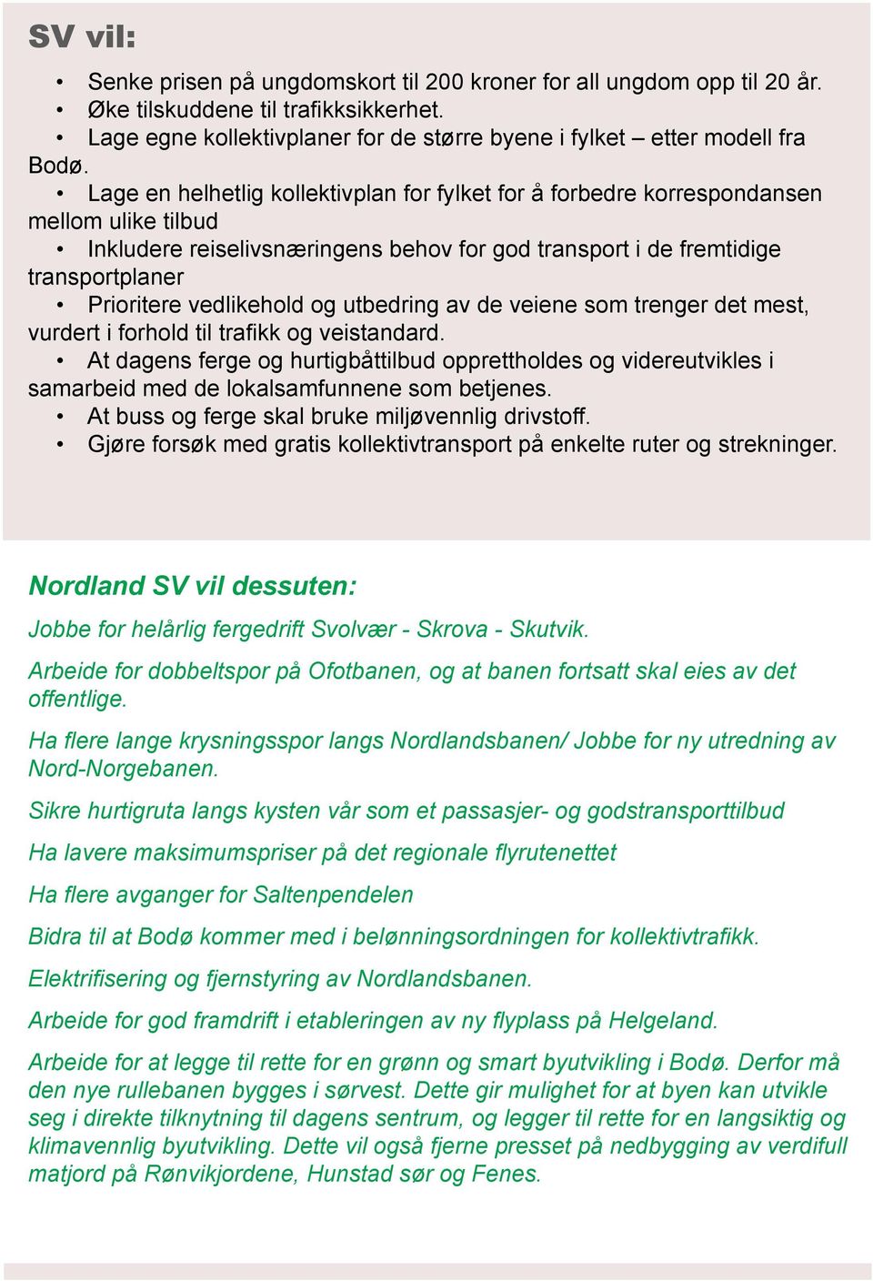 vedlikehold og utbedring av de veiene som trenger det mest, vurdert i forhold til trafikk og veistandard.