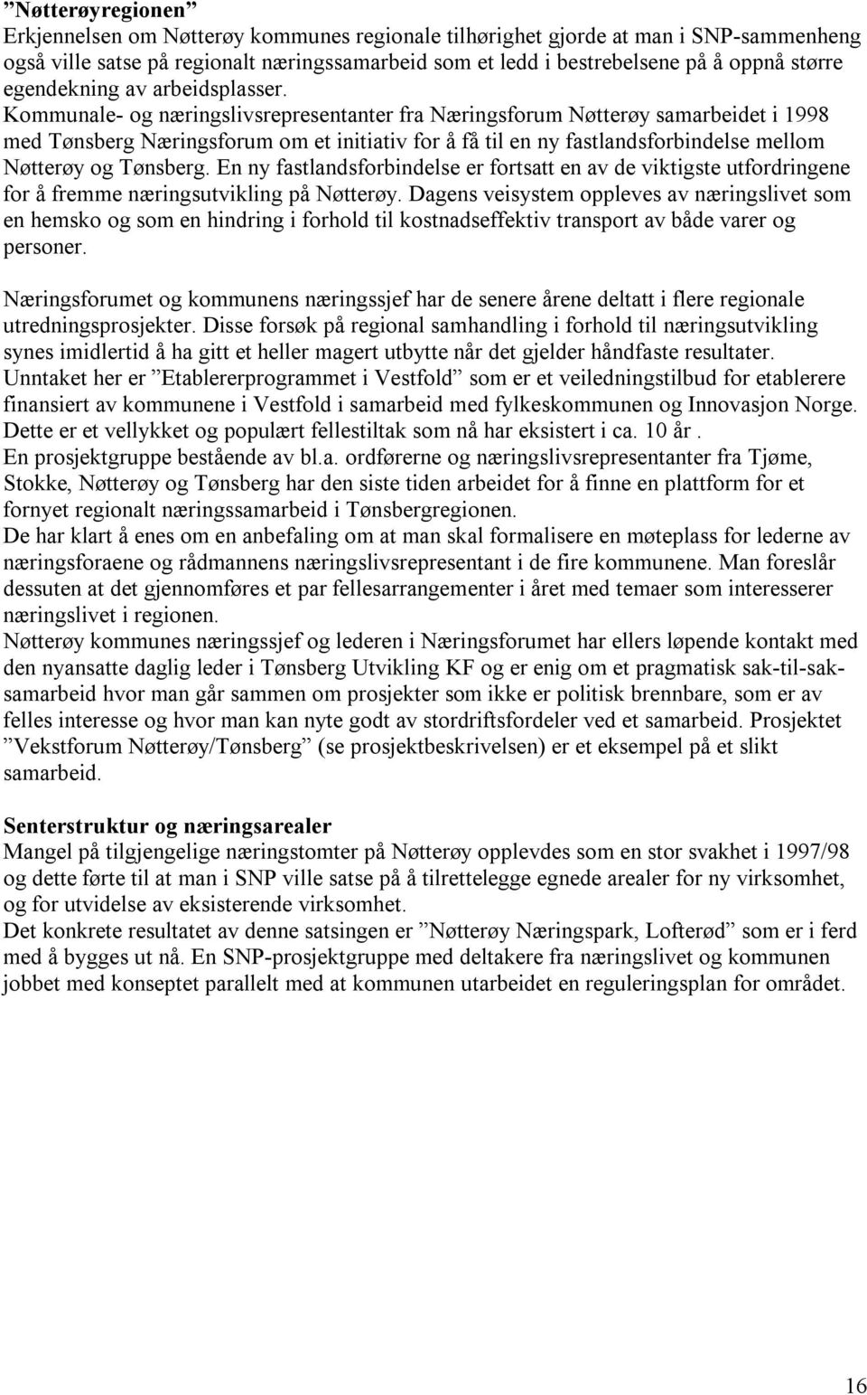 Kommunale- og næringslivsrepresentanter fra Næringsforum Nøtterøy samarbeidet i 1998 med Tønsberg Næringsforum om et initiativ for å få til en ny fastlandsforbindelse mellom Nøtterøy og Tønsberg.