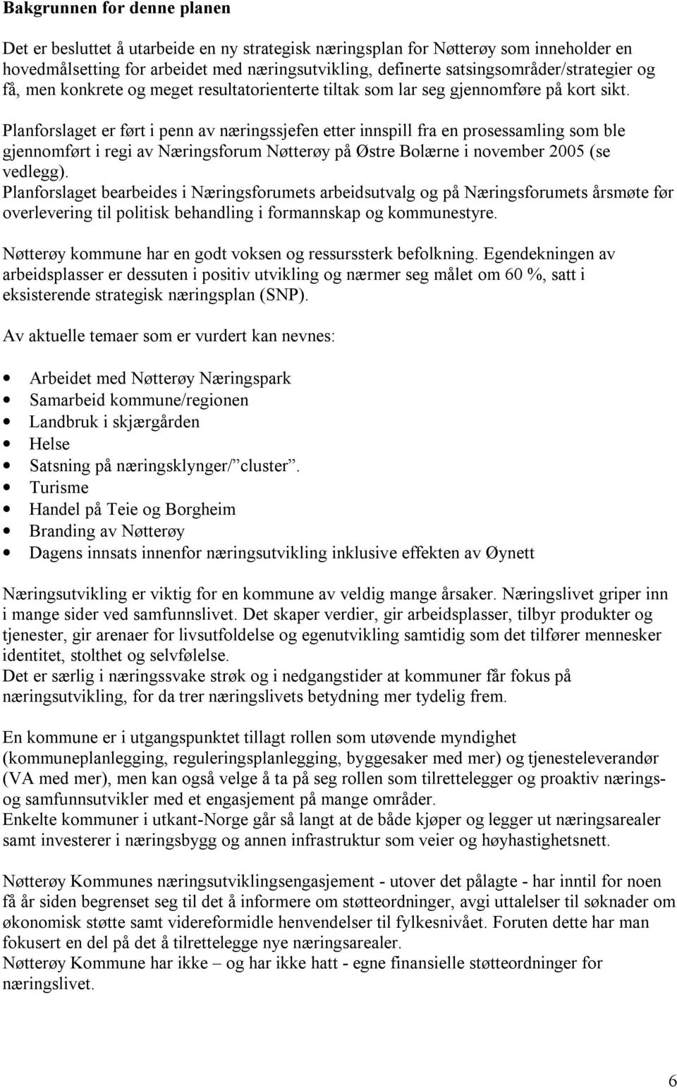 Planforslaget er ført i penn av næringssjefen etter innspill fra en prosessamling som ble gjennomført i regi av Næringsforum Nøtterøy på Østre Bolærne i november 2005 (se vedlegg).