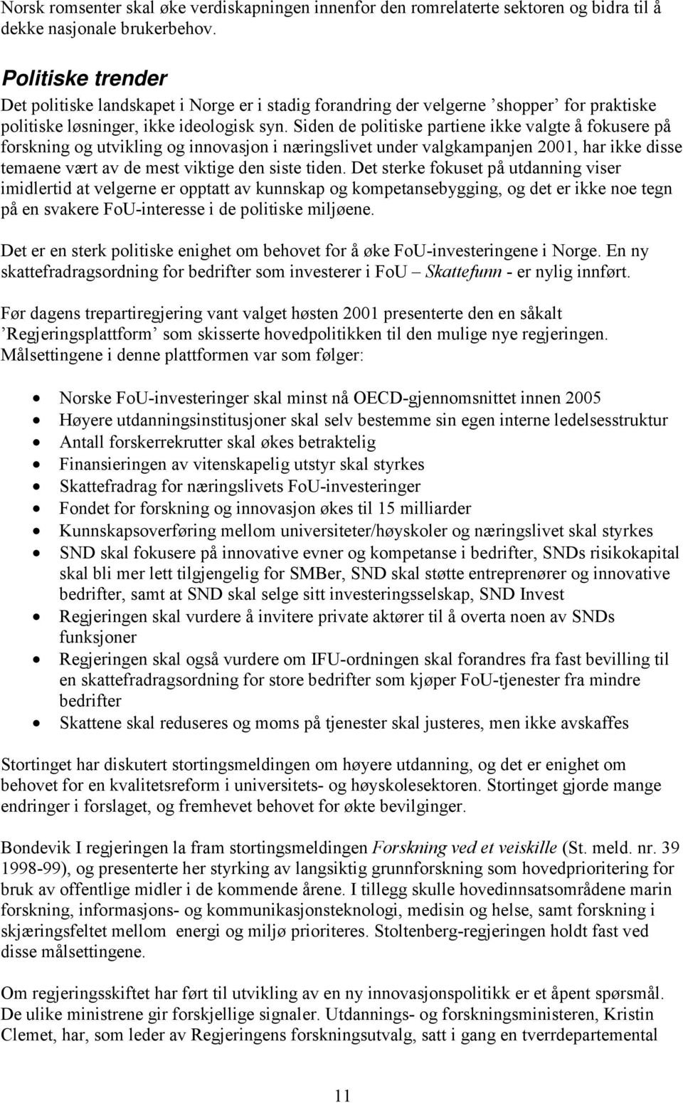 Siden de politiske partiene ikke valgte å fokusere på forskning og utvikling og innovasjon i næringslivet under valgkampanjen 2001, har ikke disse temaene vært av de mest viktige den siste tiden.