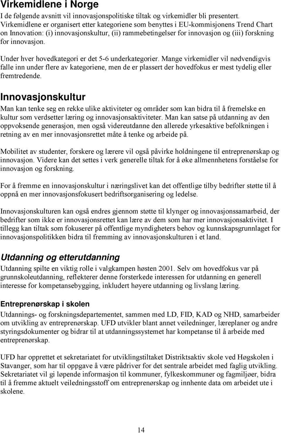 Under hver hovedkategori er det 5-6 underkategorier. Mange virkemidler vil nødvendigvis falle inn under flere av kategoriene, men de er plassert der hovedfokus er mest tydelig eller fremtredende.