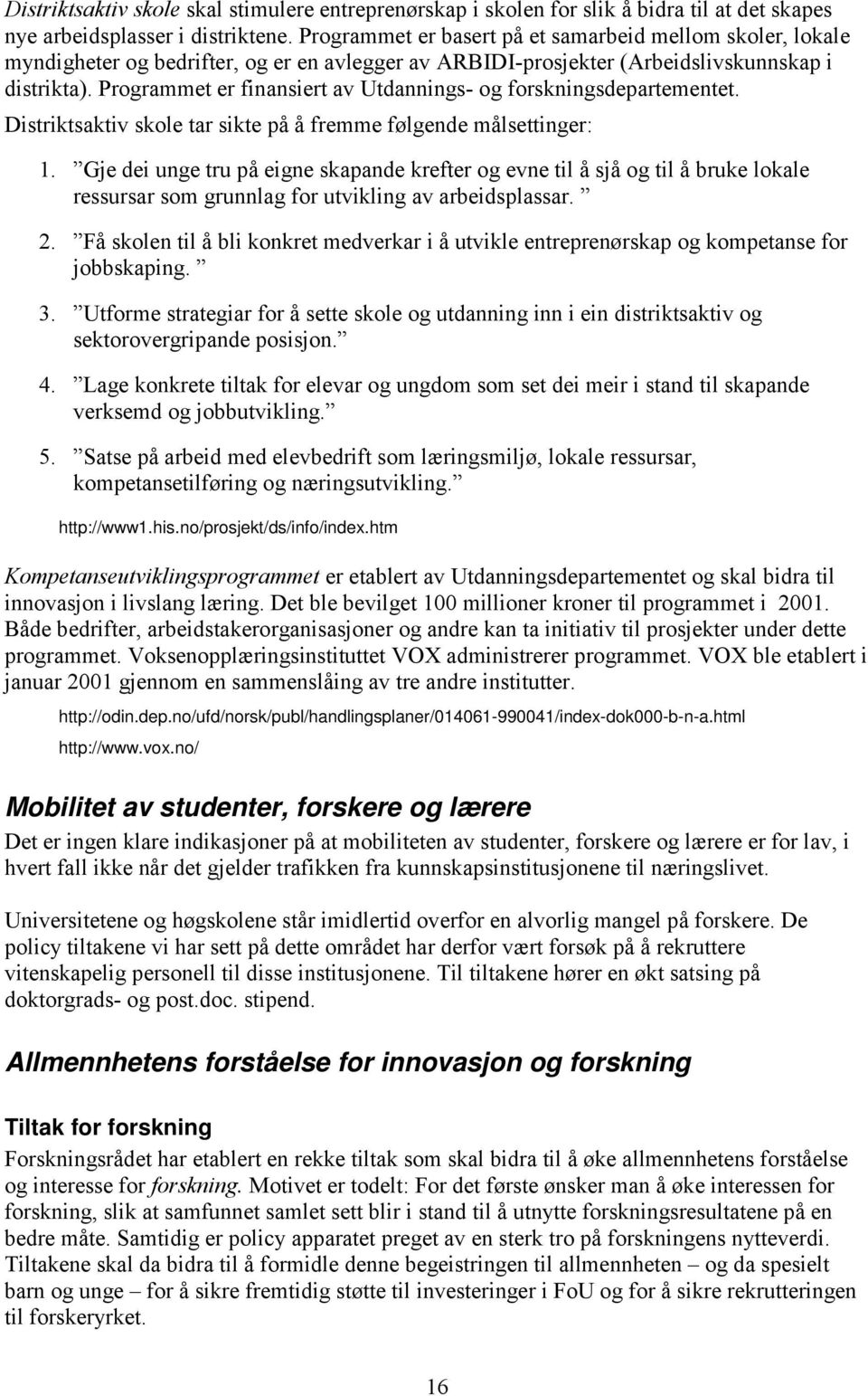 Programmet er finansiert av Utdannings- og forskningsdepartementet. Distriktsaktiv skole tar sikte på å fremme følgende målsettinger: 1.