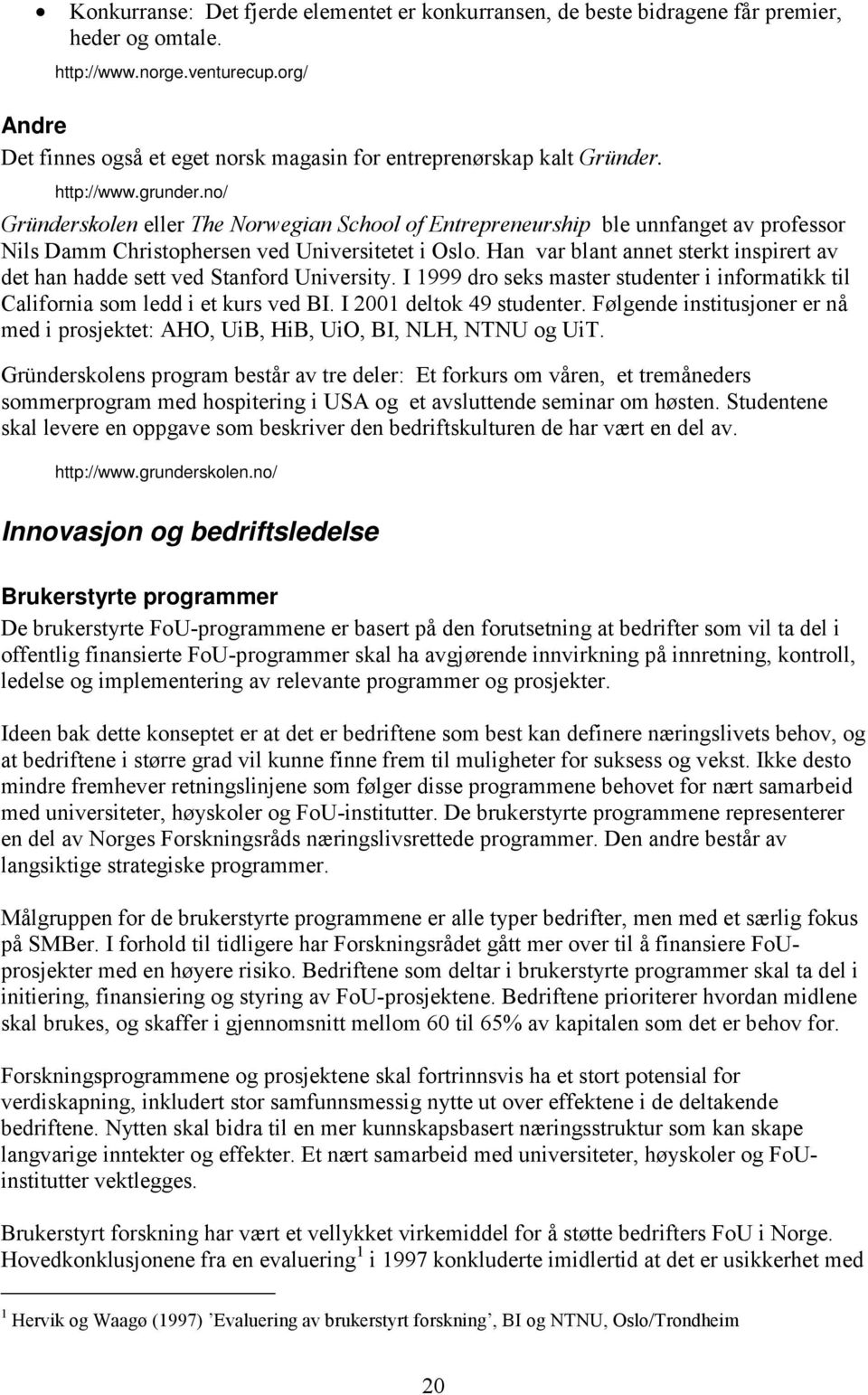 no/ Gründerskolen eller The Norwegian School of Entrepreneurship ble unnfanget av professor Nils Damm Christophersen ved Universitetet i Oslo.