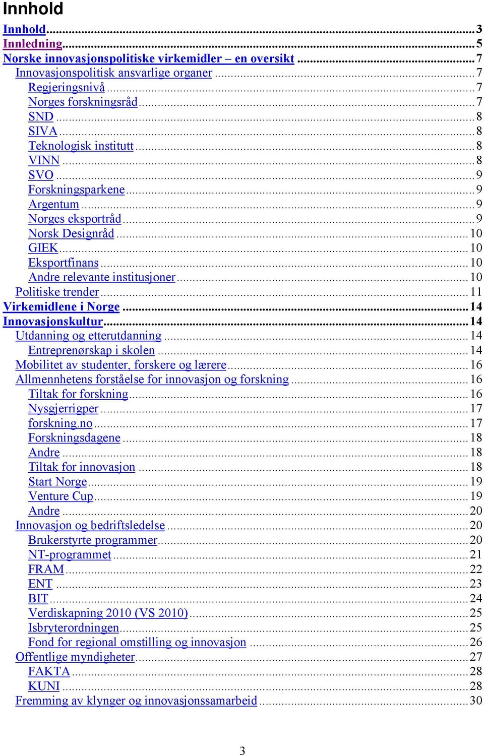 ..10 Politiske trender...11 Virkemidlene i Norge...14 Innovasjonskultur...14 Utdanning og etterutdanning...14 Entreprenørskap i skolen...14 Mobilitet av studenter, forskere og lærere.