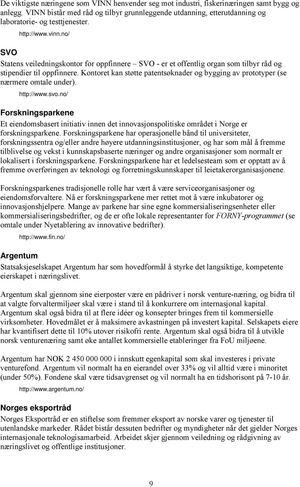 Kontoret kan støtte patentsøknader og bygging av prototyper (se nærmere omtale under). http://www.svo.