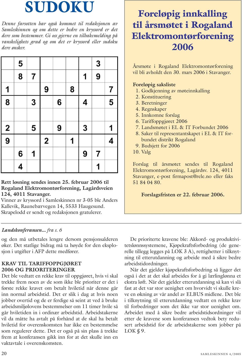 Foreløpig innkalling til årsmøtet i Rogaland Elektromontørforening 2006 Årsmøte i Rogaland Elektromontørforening vil bli avholdt den 30. mars 2006 i Stavanger. Foreløpig saksliste 1.