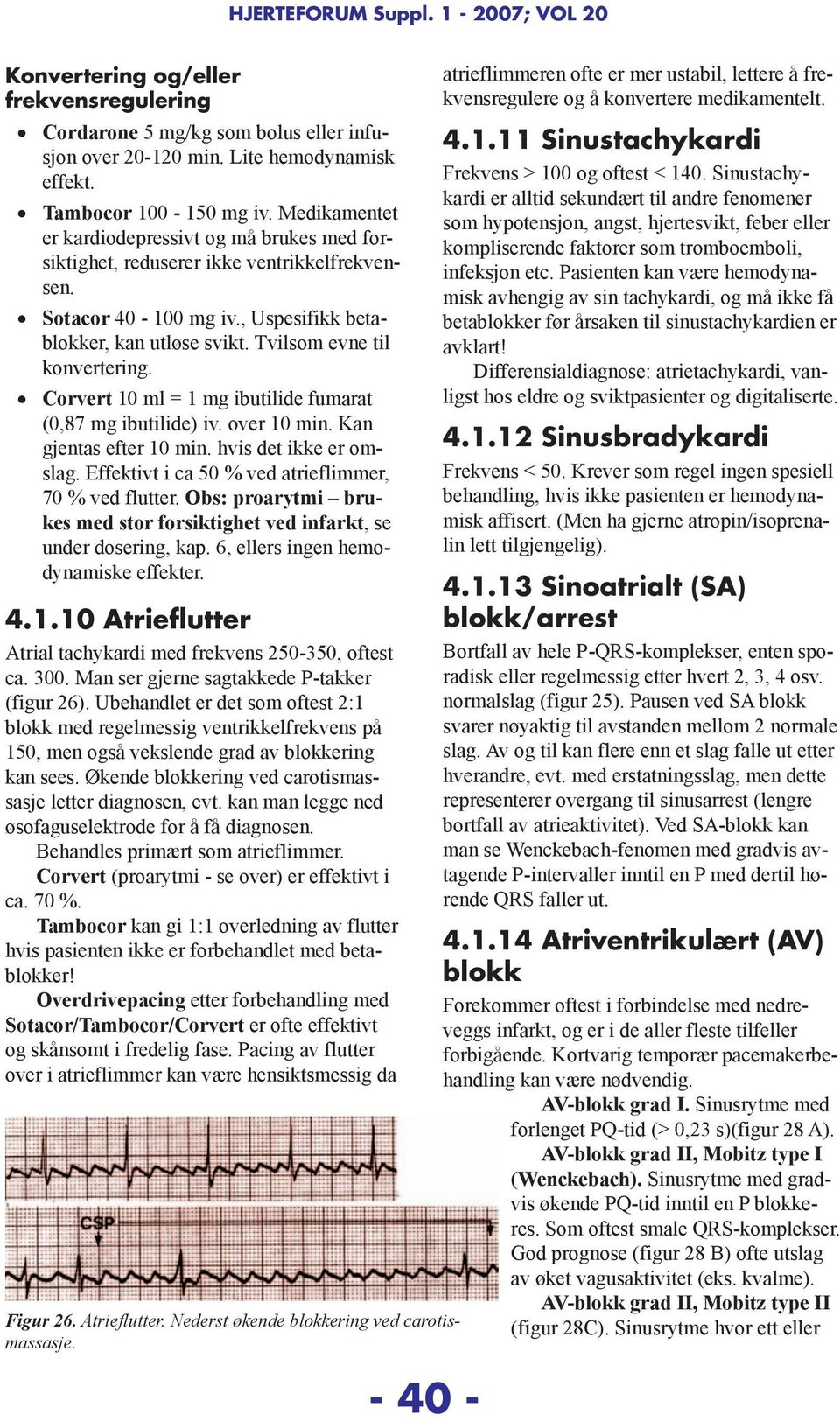 Corvert 10 ml = 1 mg ibutilide fumarat (0,87 mg ibutilide) iv. over 10 min. Kan gjentas efter 10 min. hvis det ikke er omslag. Effektivt i ca 50 % ved atrieflimmer, 70 % ved flutter.