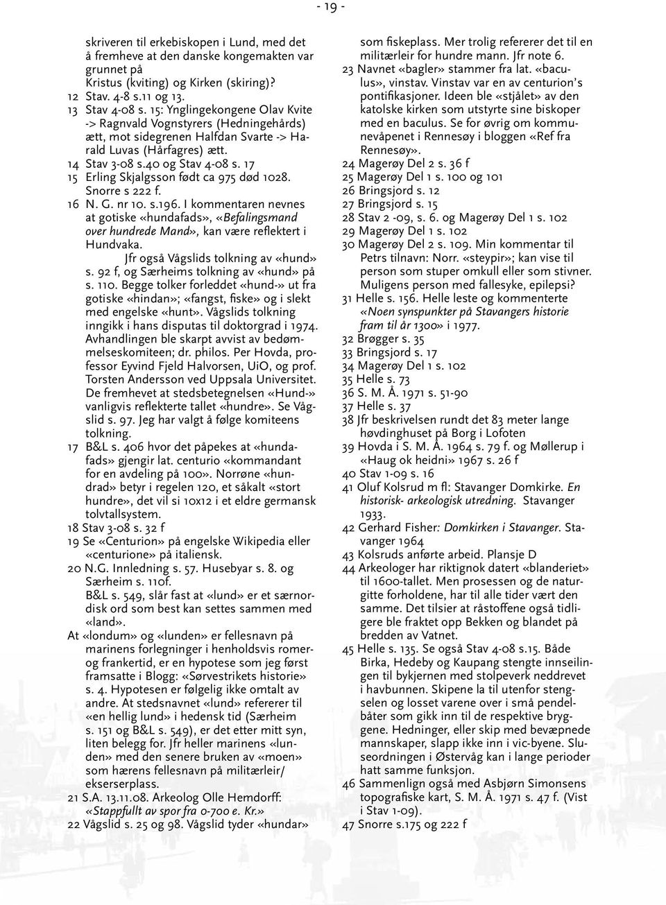 17 15 Erling Skjalgsson født ca 975 død 1028. Snorre s 222 f. 16 N. G. nr 10. s.196. I kommentaren nevnes at gotiske «hundafads», «Befalingsmand over hundrede Mand», kan være reflektert i Hundvaka.