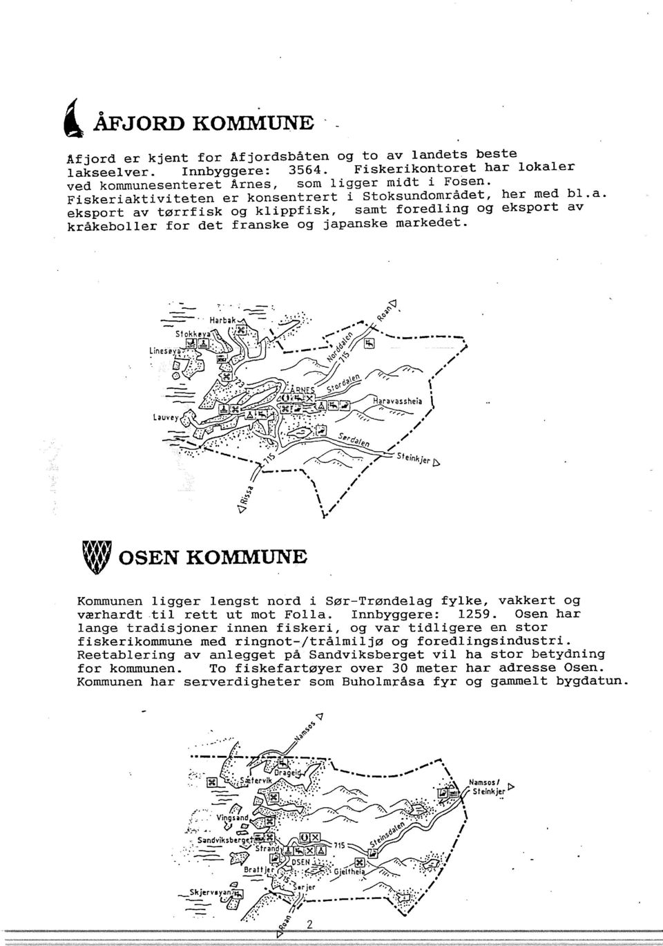 OSEN KOMMUNE Kommunen igger engst nord i Sør-Trøndeag fyke, vakkert og værhardt ti rett ut mot Foao Innbyggere: 1259.