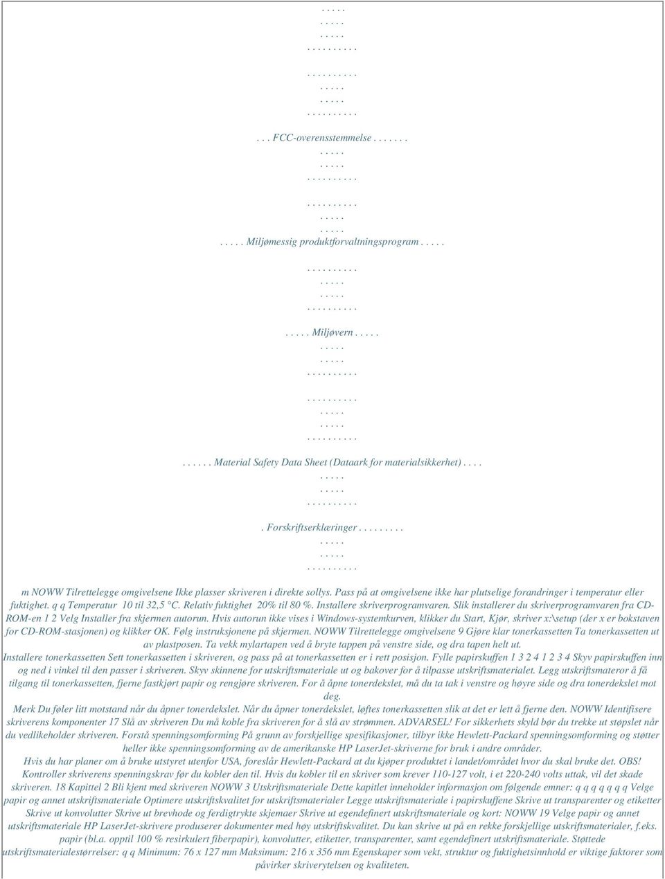 Relativ fuktighet 20% til 80 %. Installere skriverprogramvaren. Slik installerer du skriverprogramvaren fra CD- ROM-en 1 2 Velg Installer fra skjermen autorun.