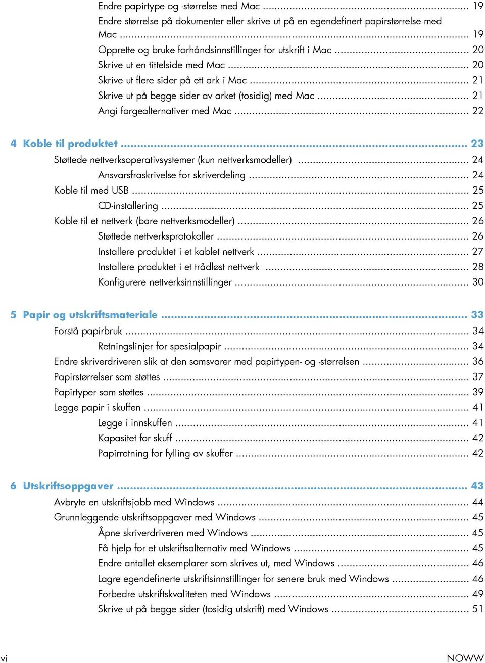 .. 22 4 Koble til produktet... 23 Støttede nettverksoperativsystemer (kun nettverksmodeller)... 24 Ansvarsfraskrivelse for skriverdeling... 24 Koble til med USB... 25 CD-installering.