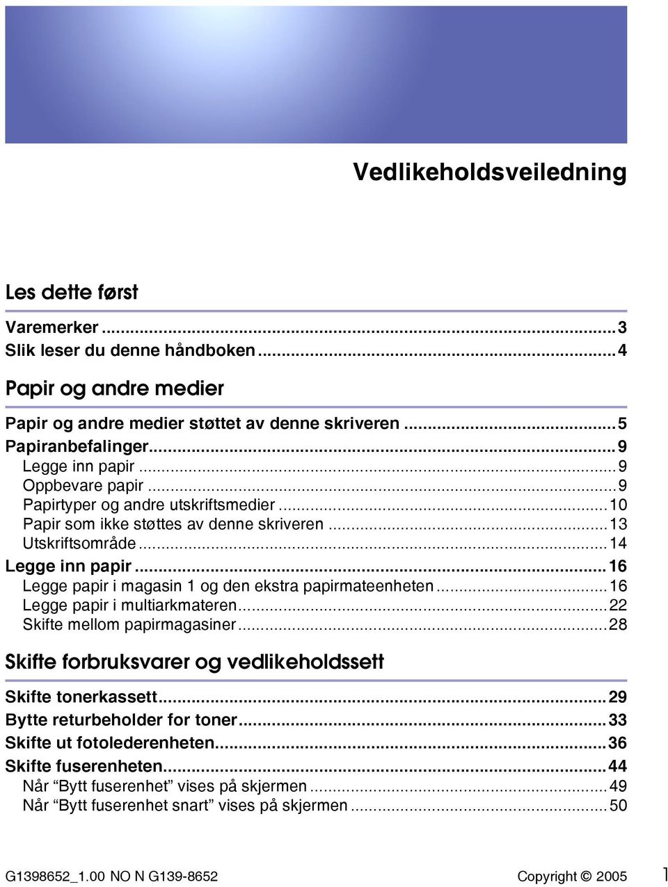 ..16 Legge papir i magasin 1 og den ekstra papirmateenheten...16 Legge papir i multiarkmateren...22 Skifte mellom papirmagasiner...28 Skifte forbruksvarer og vedlikeholdssett Skifte tonerkassett.