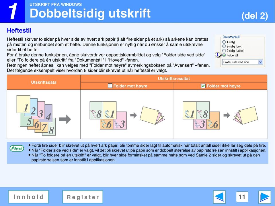 For å bruke denne funksjonen, åpne skriverdriver oppsettskjermbildet og velg "Folder side ved side" eller "To foldere på én utskrift" fra "Dokumentstil" i "Hoved" -fanen.