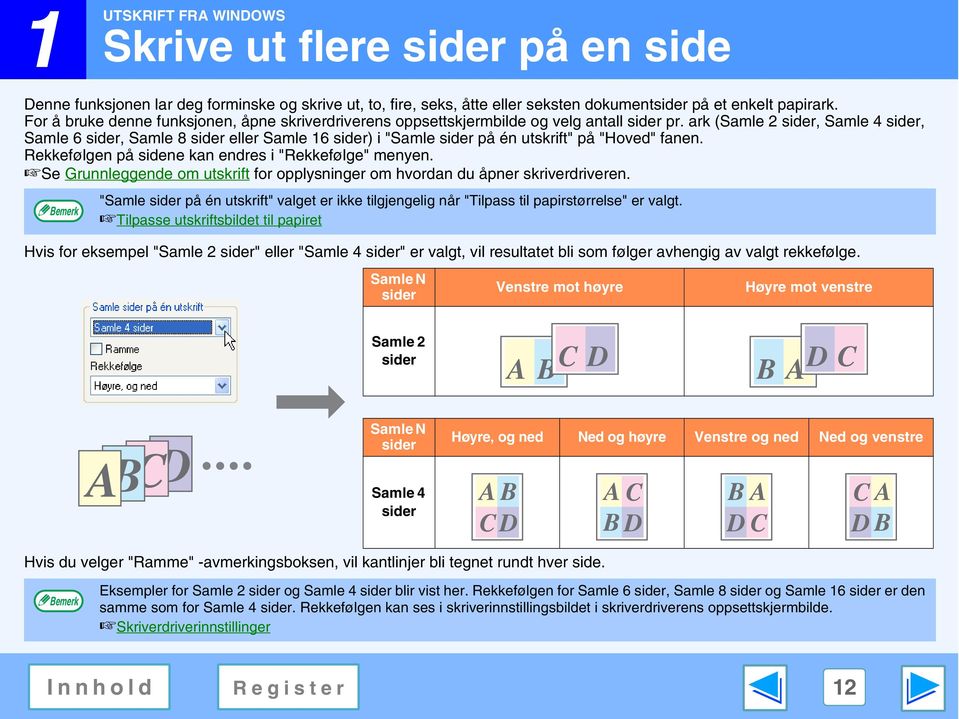 ark (Samle sider, Samle 4 sider, Samle 6 sider, Samle 8 sider eller Samle 6 sider) i "Samle sider på én utskrift" på "Hoved" fanen. Rekkefølgen på sidene kan endres i "Rekkefølge" menyen.