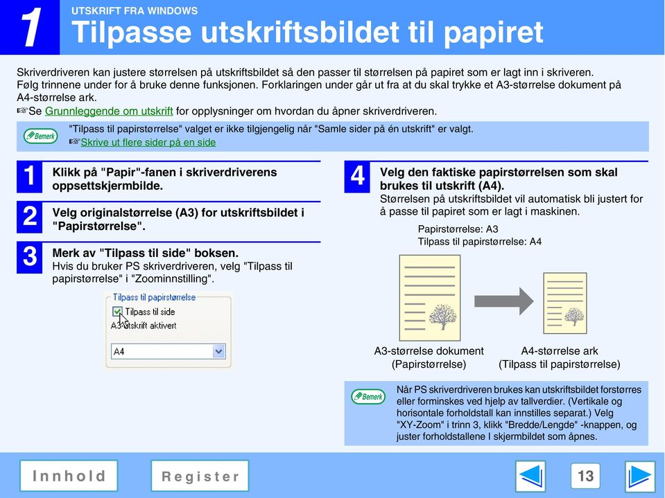 Se Grunnleggende om utskrift for opplysninger om hvordan du åpner skriverdriveren. 3 "Tilpass til papirstørrelse" valget er ikke tilgjengelig når "Samle sider på én utskrift" er valgt.